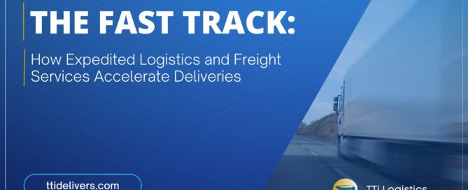 The Fast Track: How Expedited Logistics and Freight Services Accelerate Deliveries