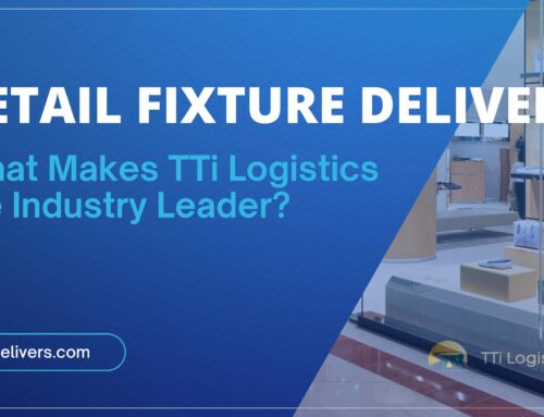 Retail Fixture Delivery: What Makes TTi Logistics the Industry Leader?