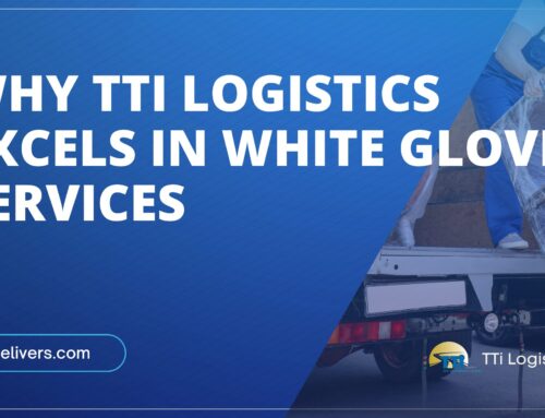 Why TTi Logistics Excels in White Glove Services