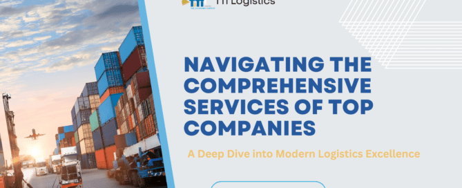 Navigating the Comprehensive Services of Top Companies: A Deep Dive into Modern Logistics Excellence with TTi Logistics