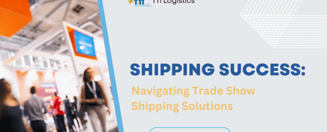 Shipping Success: Navigating Trade Show Shipping Solutions with TTi Logistics