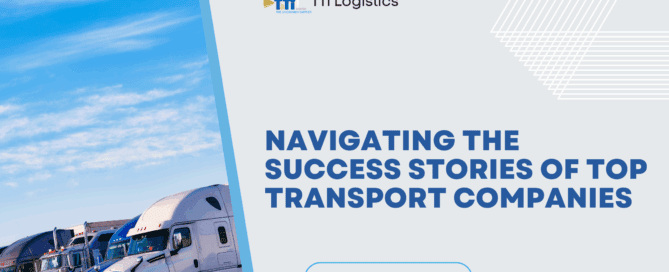 Navigating the Success Stories of Top Transport Companies: A Comprehensive Exploration; TTi Logistics shows you how successful Top Transport Companies handle logistics.