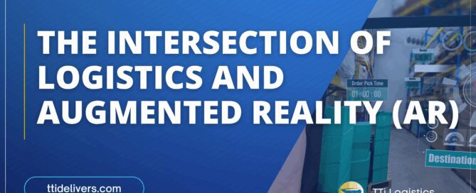 The Intersection of Logistics and Augmented Reality (AR) — TTi Logistics leveraging AR technology to enhance visibility, accuracy, and efficiency in modern supply chain operations