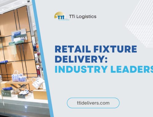 Retail Fixture Delivery: What Makes TTi Logistics the Industry Leader?